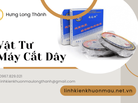 Vật tư máy cắt dây chính hãng, giá tốt tại Hưng Long Thành